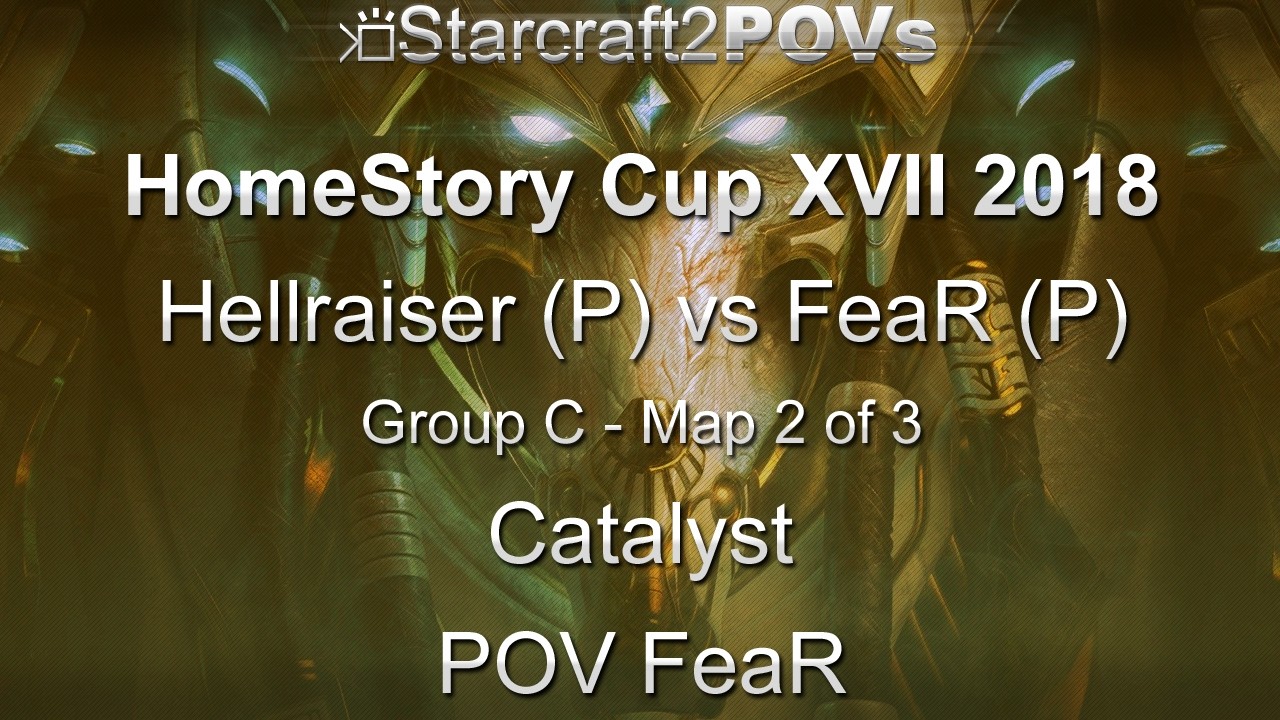 SC2 LotV - HomeStory Cup XVII 2018 - Hellraiser vs FeaR - Group C - Map 2 - Catalyst - FeaR