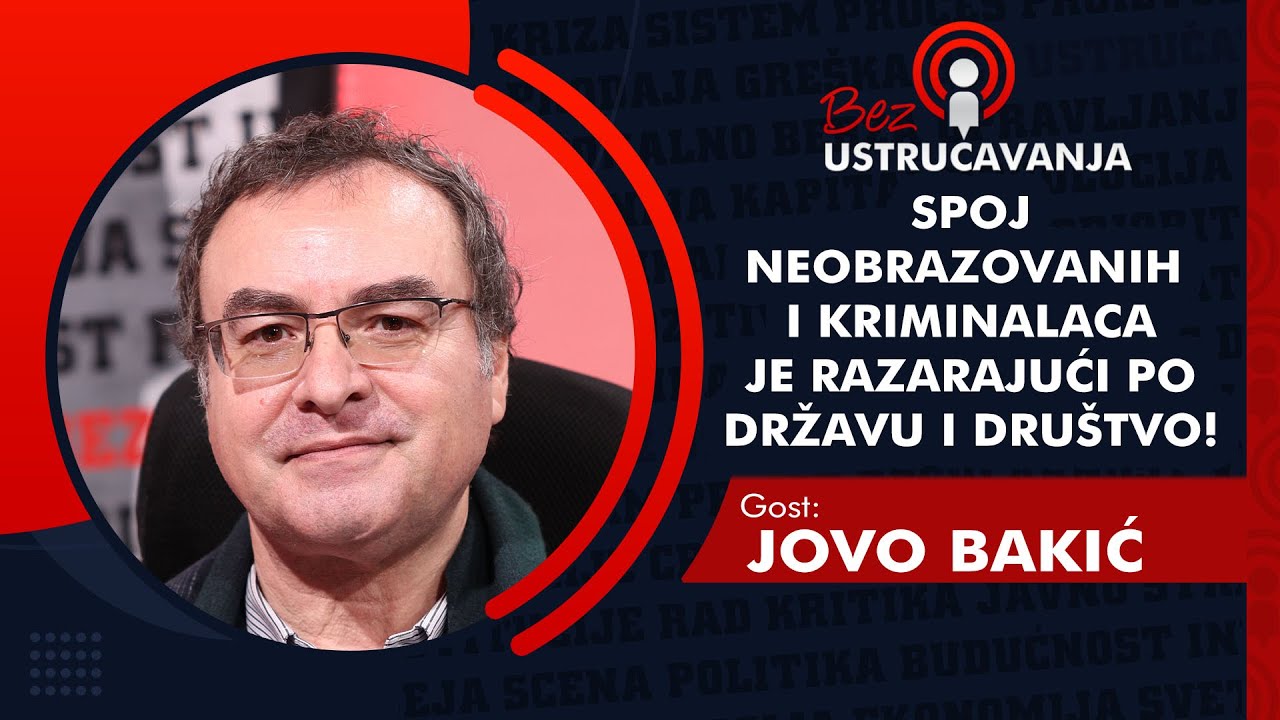BEZ USTRUČAVANJA - Jovo Bakić: Spoj neobrazovanih i kriminalaca je razarajući po državu i dru&scaron;tvo!