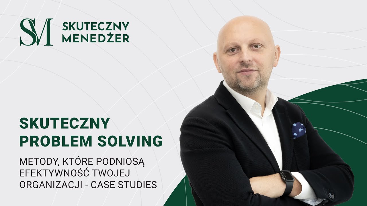 SKUTECZNY PROBLEM SOLVING - Metody, które podniosą efektywność Twojej organizacji