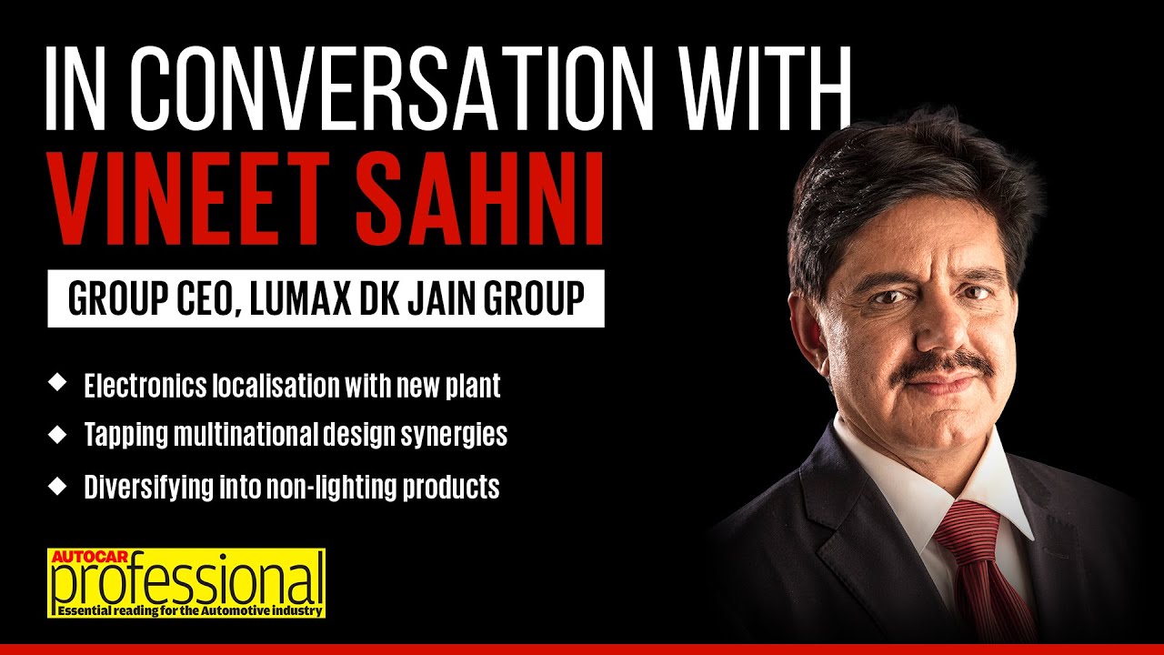 Interview | Vineet Sahni, Group CEO, Lumax DK Jain Group