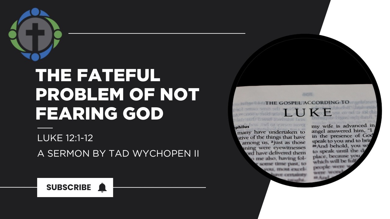 The Fateful Problem of Not Fearing God - Luke 12:1-12