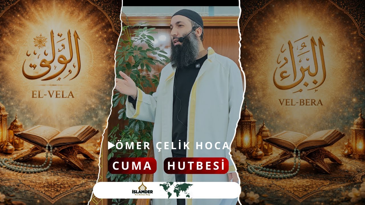 El Velâ Ve'l Berâ | Ömer Çelik Hoca (Cuma Hutbesi)