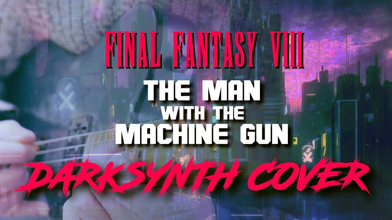 FFVIII - The Man With The Machine Gun (Dark Synth Cover)