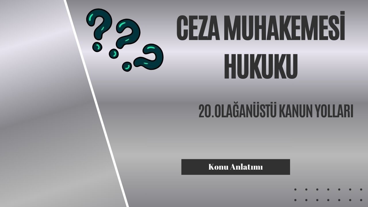 20. Ceza Muhakemesi Hukuku, Olağanüstü Kanun Yolları Konu Anlatımı