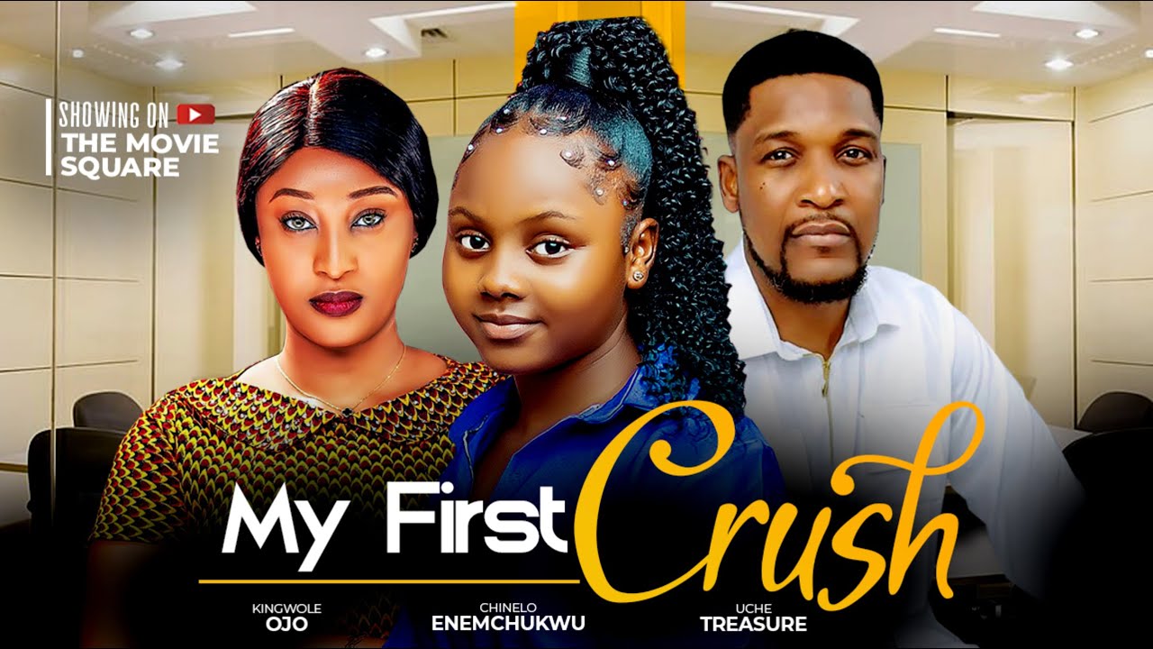 MY FIRST CRUSH ---  UCHE TREASURE (Adakirikiri) , WOLE OJO, CHINELO ENEMCHUKWU