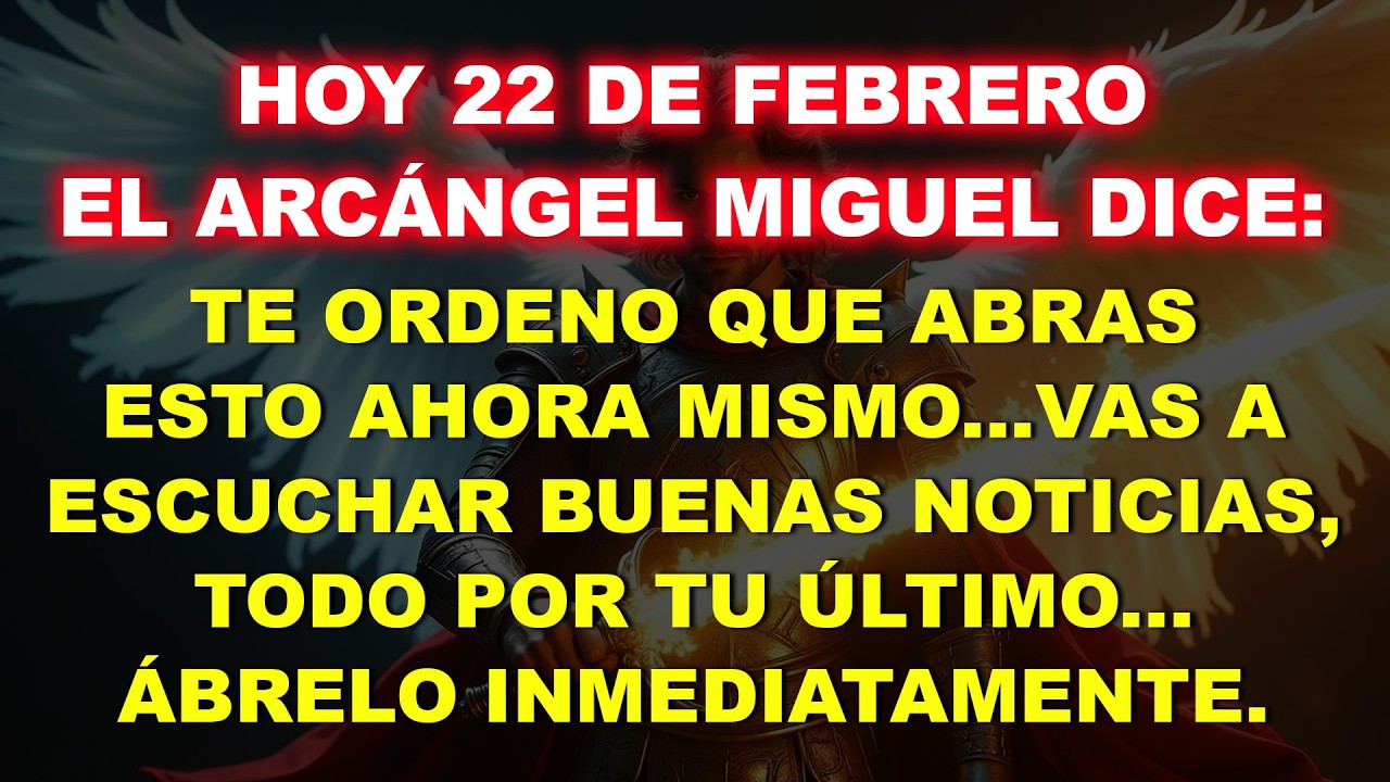 👉 Hoy, 22 de febrero, el Arcángel Miguel dice: Te ordeno abrir esto ahora mismo…