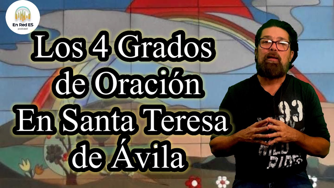 Los 4 Grados De Oración En Santa Teresa De Ávila