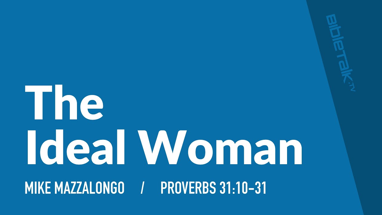 The Ideal Woman (Proverbs 31:10-31) | Mike Mazzalongo | BibleTalk.tv