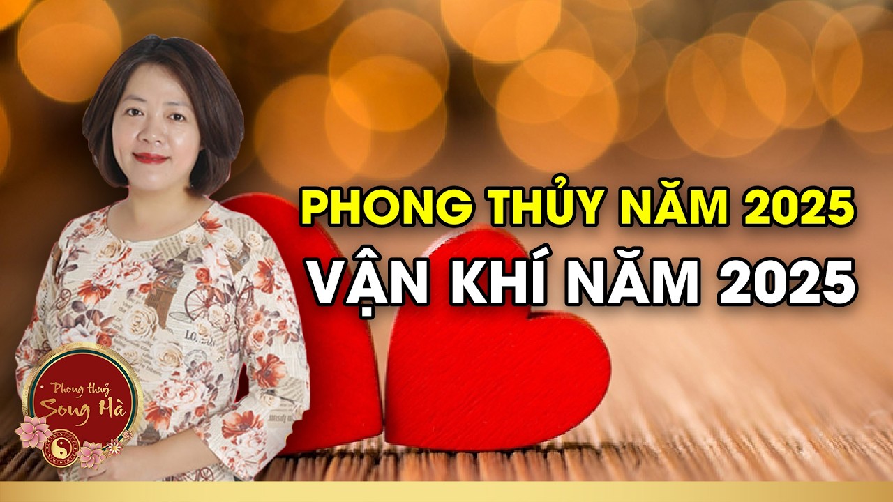 Phong Thủy Năm 2025, Vận Khí Năm 2025 I PHONG THỦY SONG HÀ