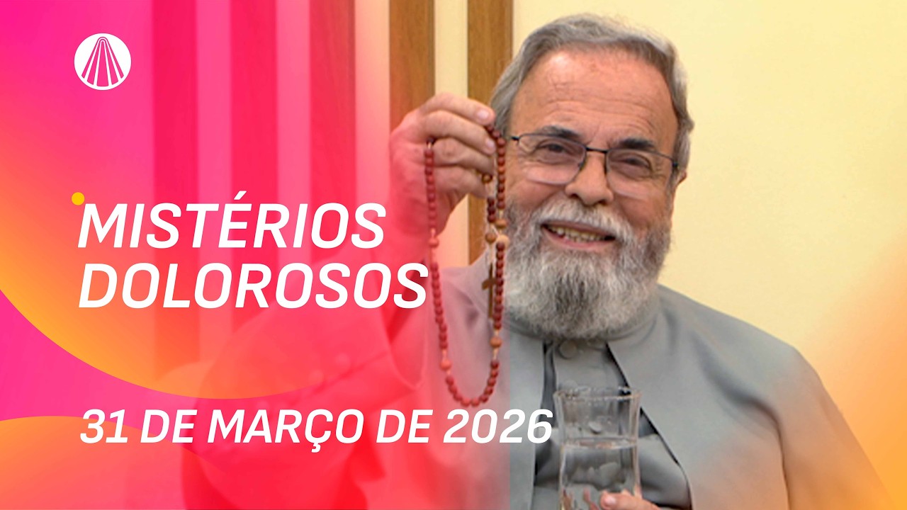Ter&ccedil;o de Aparecida com Pe. Antonio Maria - 31 de mar&ccedil;o 2026 [Mist&eacute;rios Dolorosos]