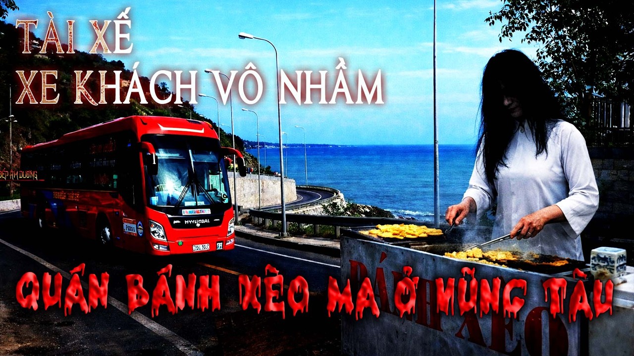 TÀI XẾ XE KHÁCH VÔ NHẦM QUÁN BÁNH XÈO MA Ở VŨNG TÀU - CHUYỆN MA TÀI XẾ BẾP ÂM DƯƠNG