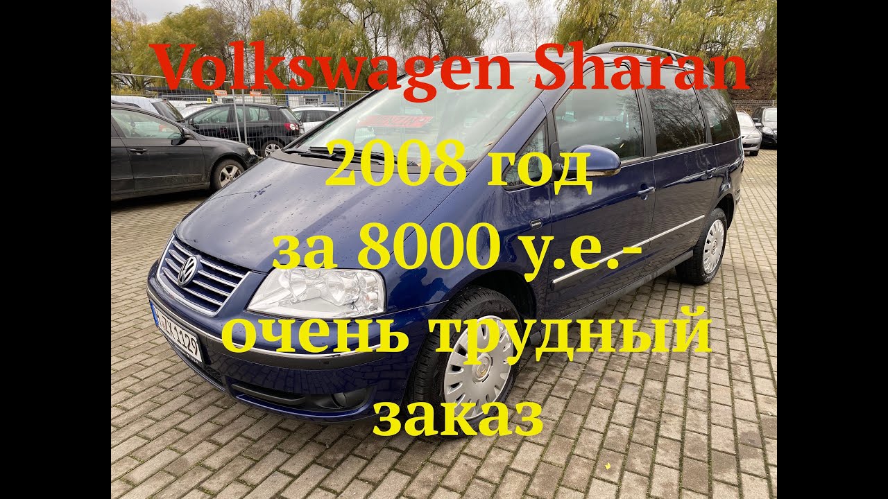 VW Sharan 2008 год за 8000 у.e-очень трудный заказ