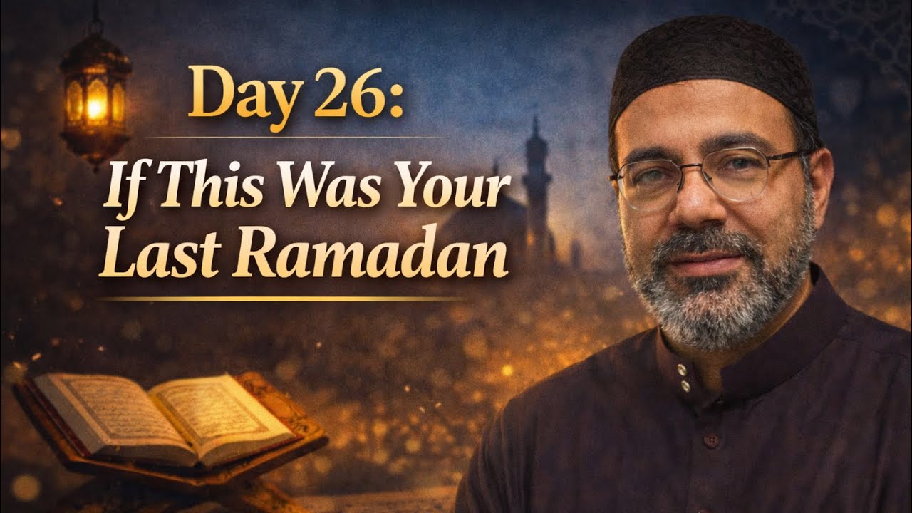 Day 26: If This Was Your Last Ramadan | Ramadan Series