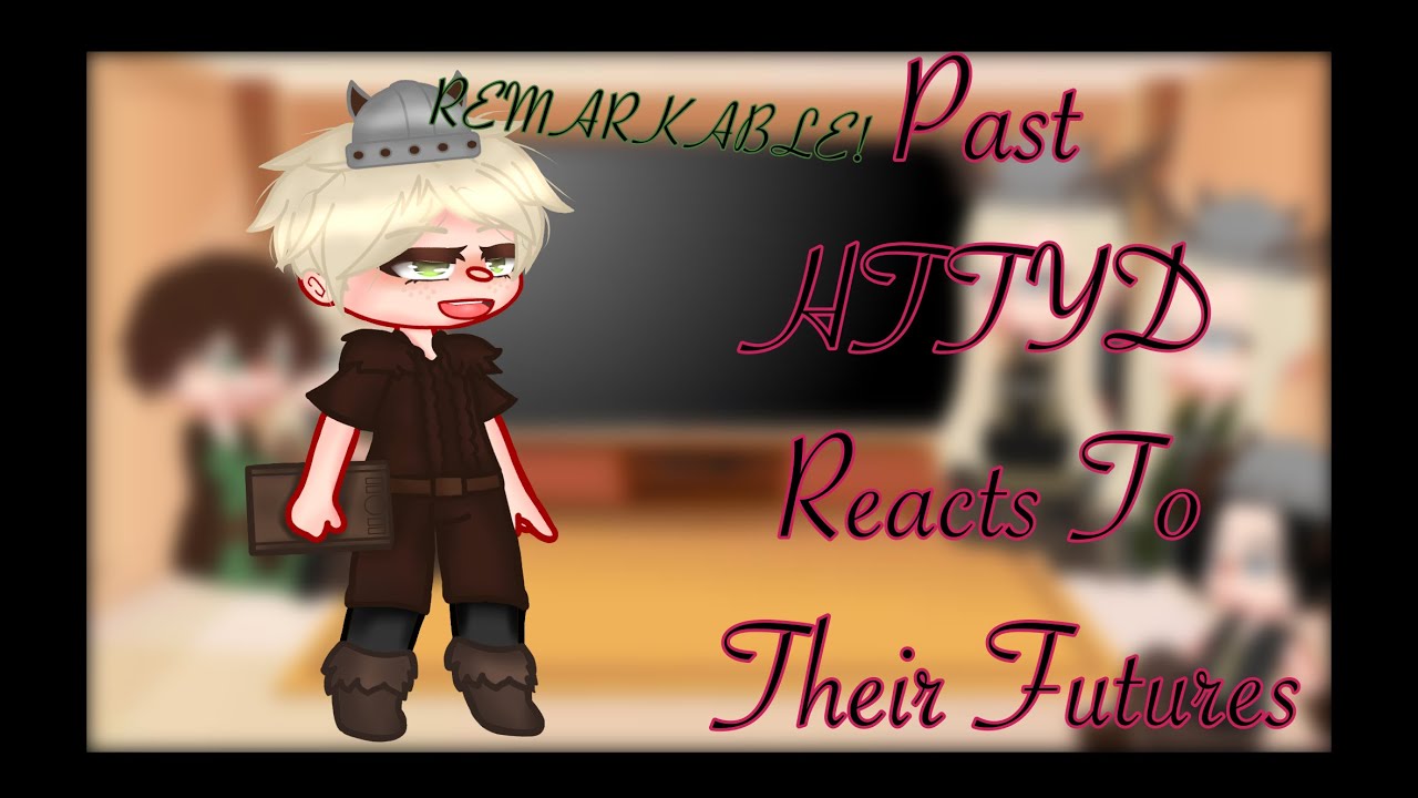 Past HTTYD Reacts to their futures//Part 3//