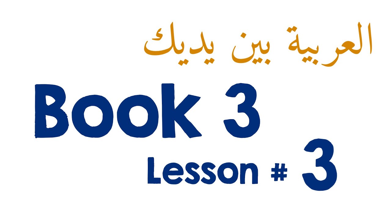 Book 3 Lesson 3 - العربيّة بينَ يديك