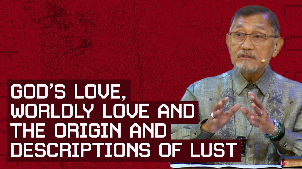 God’s Love, Worldly Love and the Origin and Descriptions of Lust (Part 1) | Dr. Benny M. Abante, Jr.