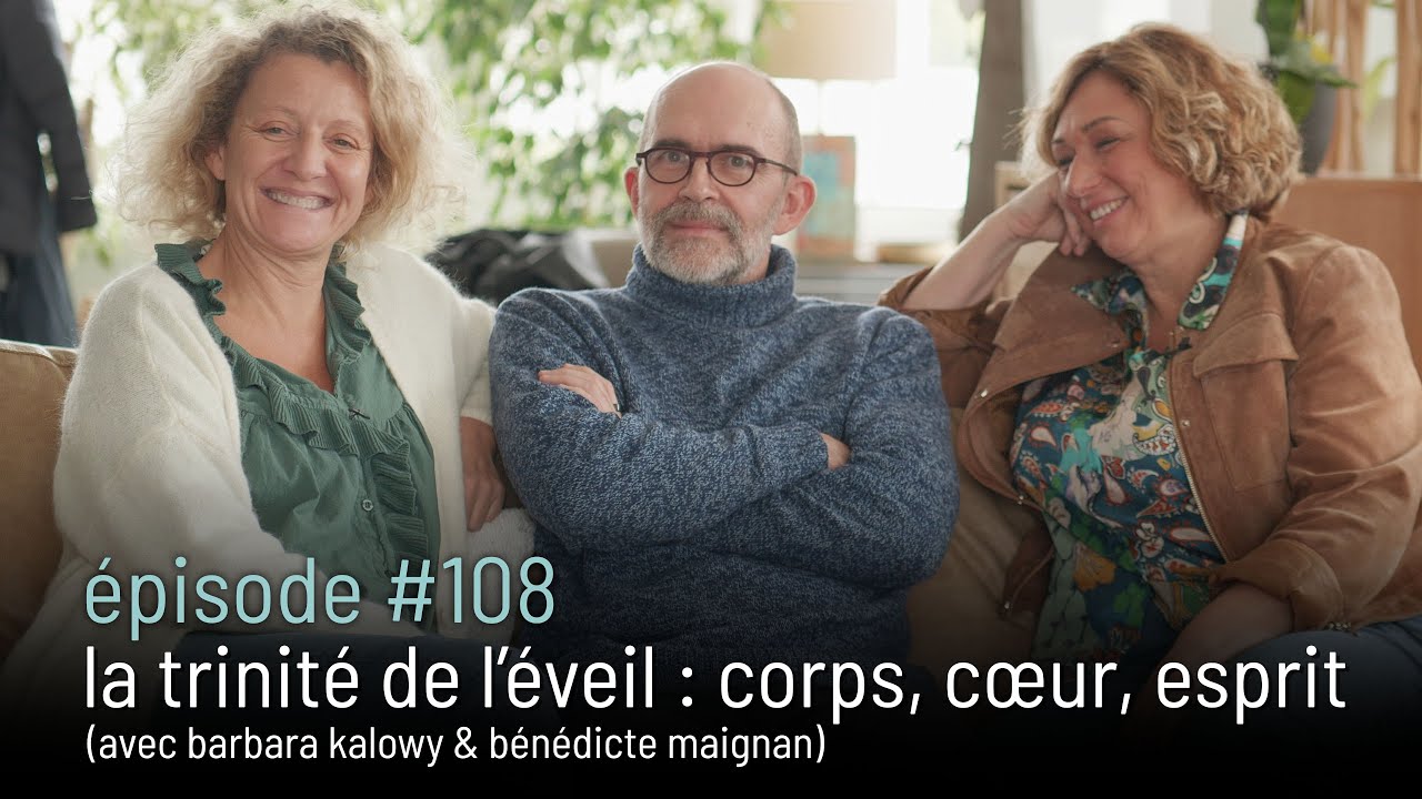 Episode #108 | la trinité de l'éveil : corps, cœur, esprit (avec barbara kalowy & bénédicte maignan)