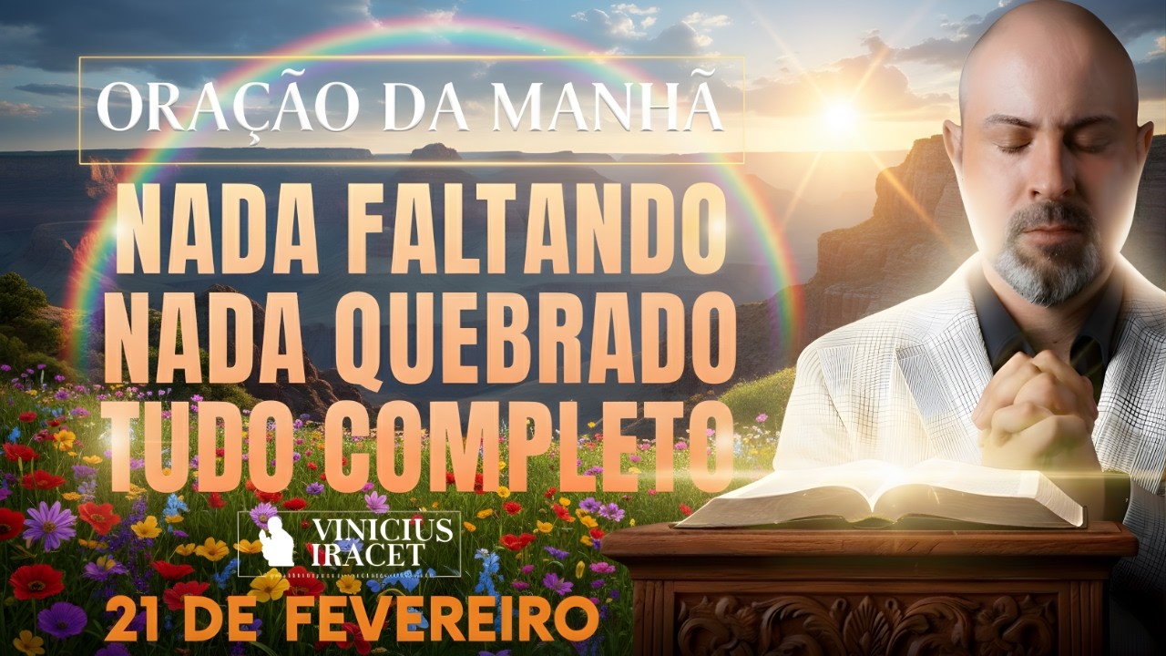 ORAÇÃO DA MANHÃ DE HOJE- 21 DE FEVEREIRO SALMO 91 NADA FALTANDO NADA QUEBRADO SAÚDE Vinicius Iracet: