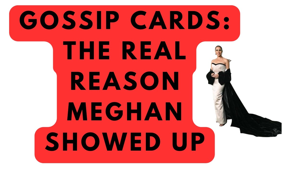 GOSSIP CARDS: WHAT WAS THE REAL REASON MEGHAN GATE CRASHED THAT 15% GALA THING?