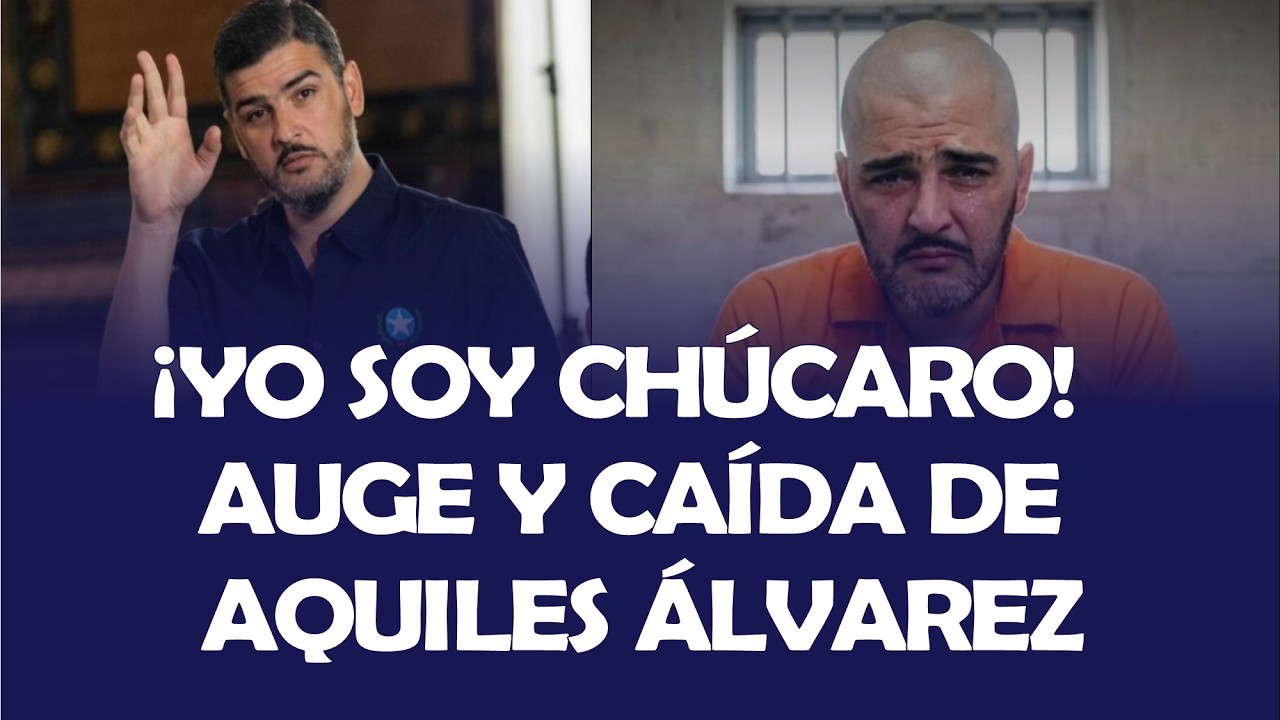 ¡YO SOY CHÚCARO! AUGE Y CAÍDA DE AQUILES ÁLVAREZ