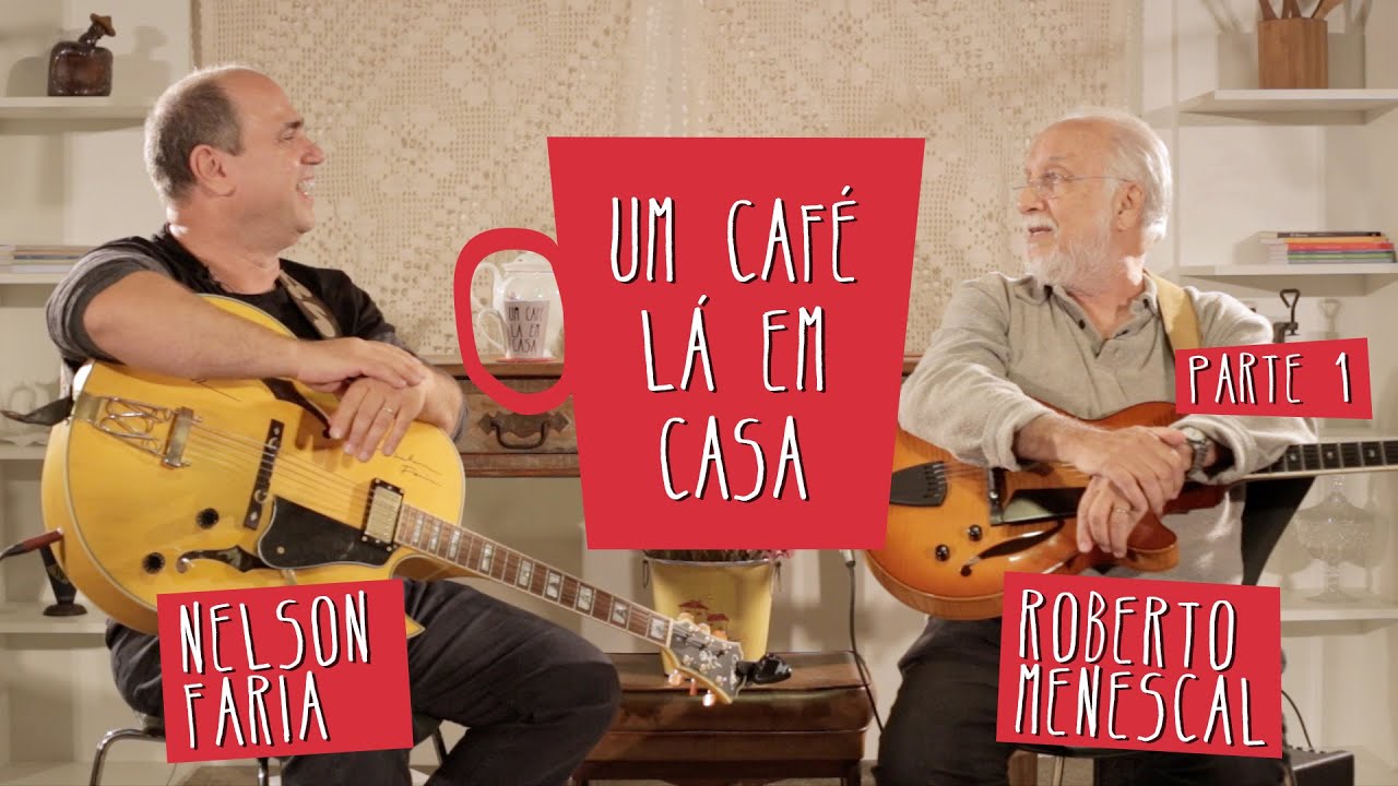 Um Café Lá em Casa com Roberto Menescal e Nelson Faria | Parte 1/3