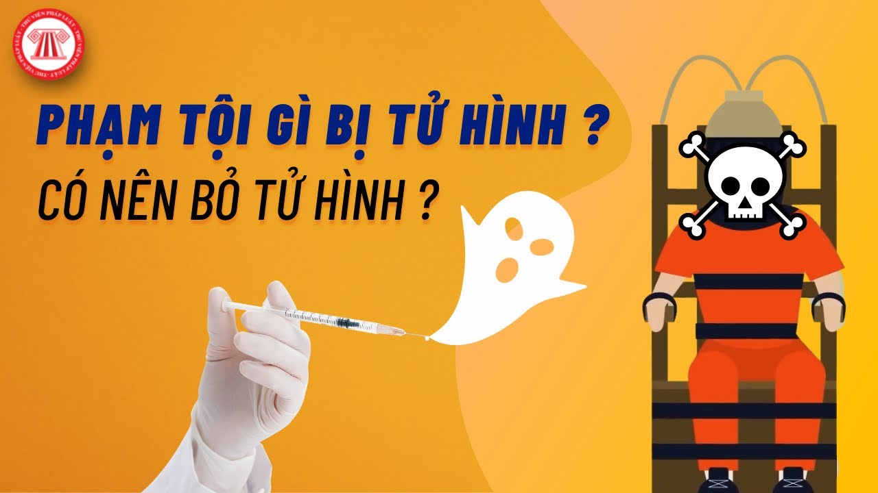 Phạm Tội Gì Có Thể Bị Tử Hình - Có Nên Bỏ Hình Phạt Này? | TVPL
