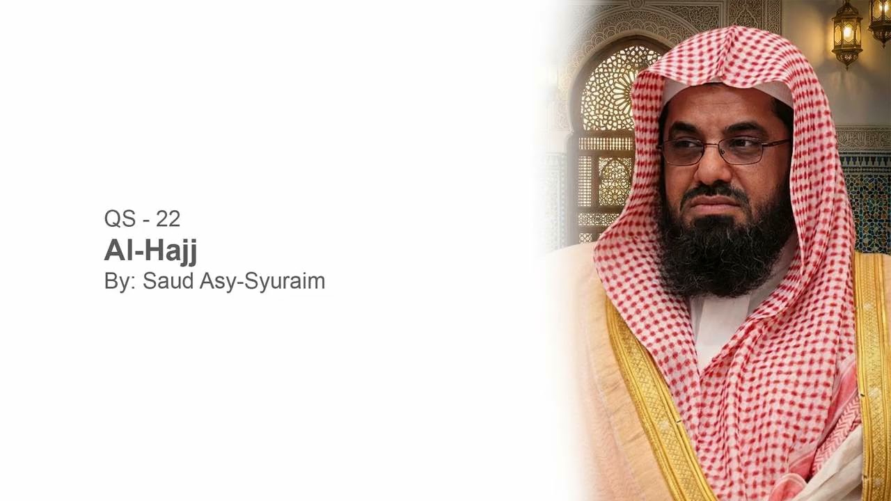 QS 22 - Surah Al-Hajj - By Saud Asy-Syuraim