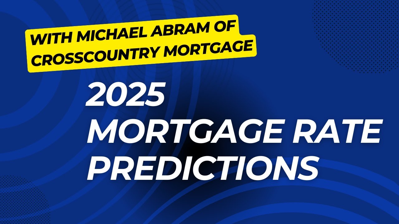 2025 Mortgage Rate Predictions w/Michael Abram of CrossCountry Mortgage