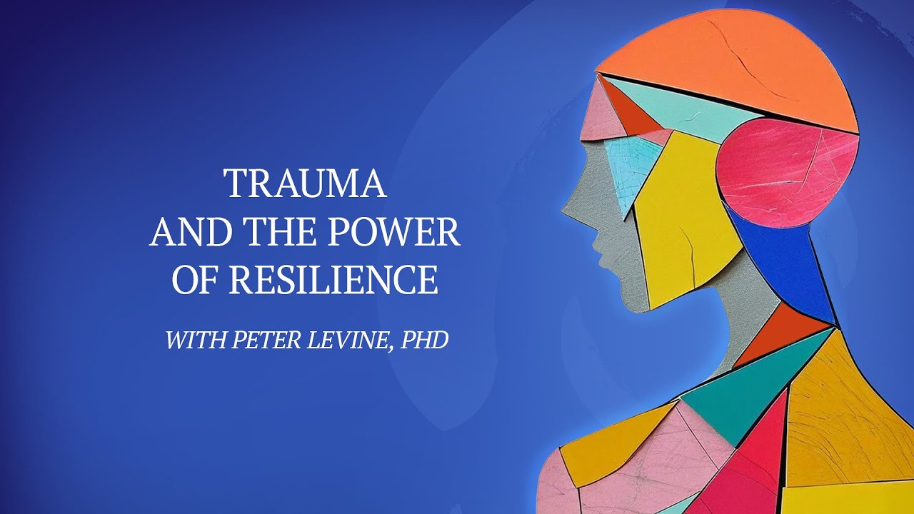 Trauma and the Power of Resilience | Peter A. Levine, PhD