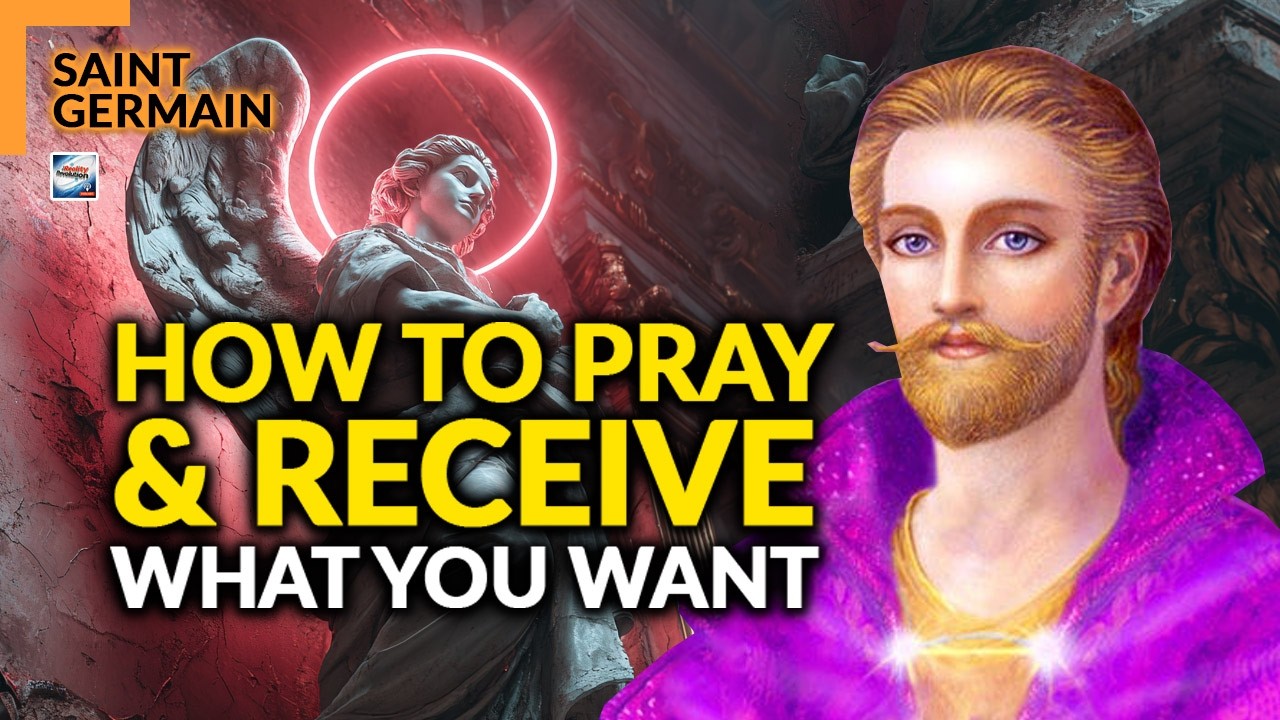 Saint Germain - How To Pray Properly And Receive What You Want