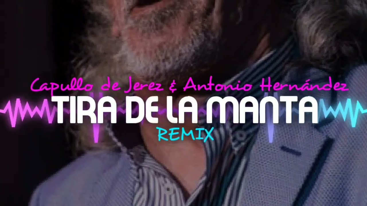 Capullo de Jerez & Antonio Hern&aacute;ndez - Tira de la manta (Remix JIRRO M&Uacute;SICA)