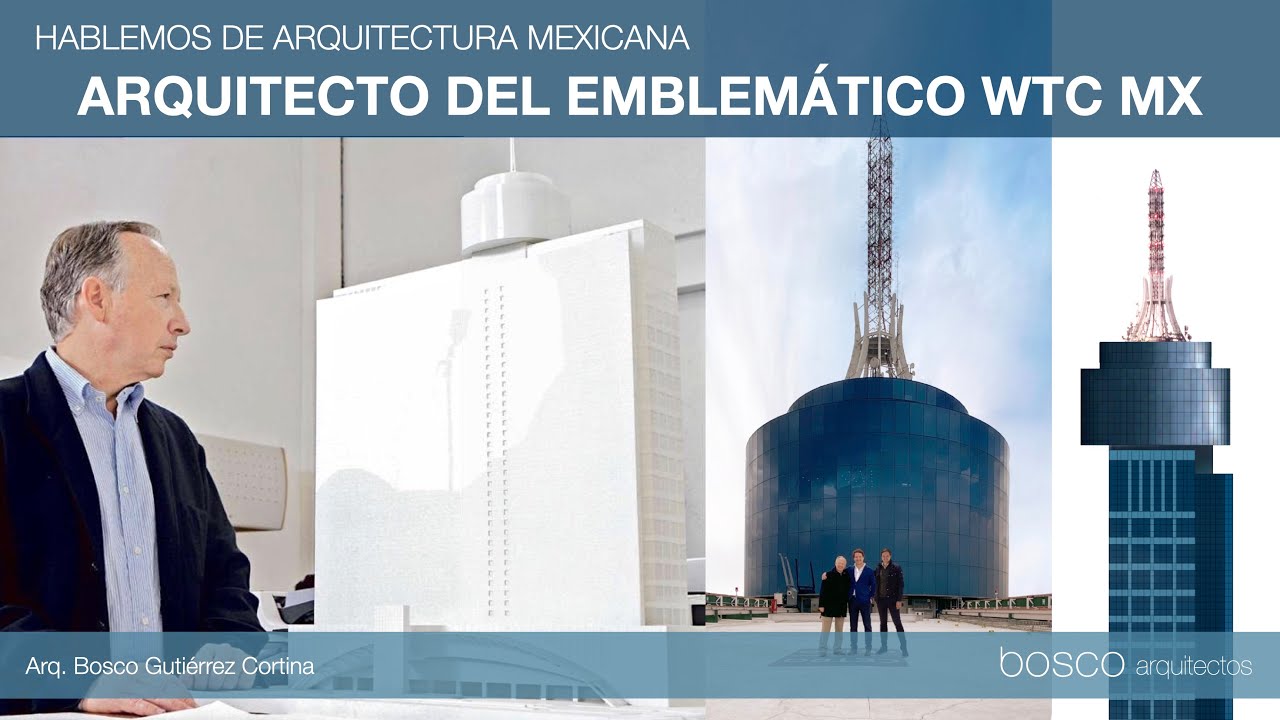 Arq. Bosco Gutiérrez Cortina, arquitecto detrás del emblemático WTC México.