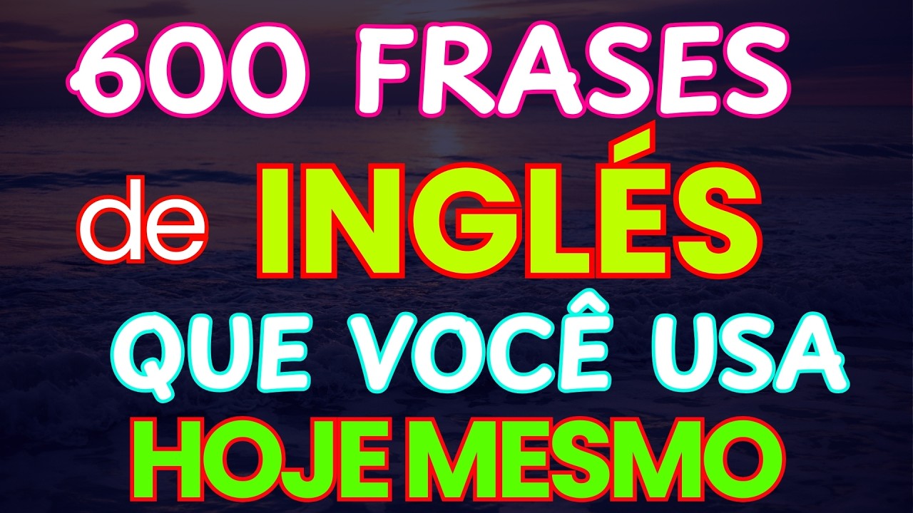 💬🎯 600 EXPRESSÕES PARA CONVERSAR EM INGLÊS COMO NATIVO 🏆FRASES SIMPLES DO DIA A DIA🏅