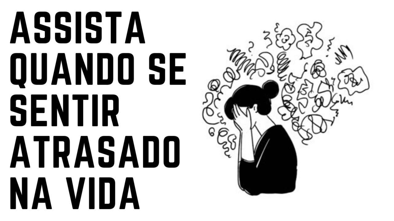 assista quando se sentir atrasado na vida