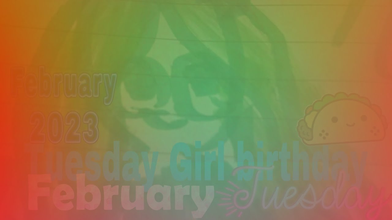 (Tuesday Girl birthday)February 7,2023 Tuesday:  (Salina Carroll)💚💙💚💙💚