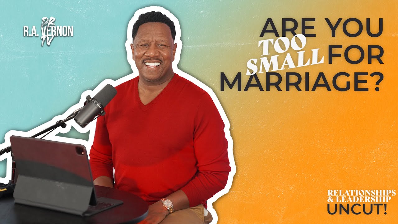 Are You Too Small For Marriage? // BibleCast With Dr. R.A. Vernon