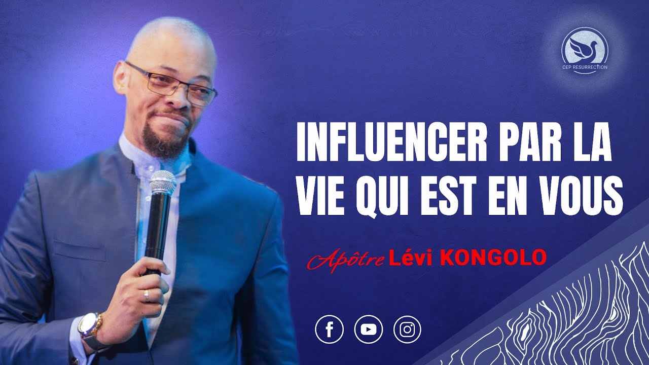 INFLUENCER PAR LA VIE QUI EST EN VOUS - Apôtre Lévi KONGOLO