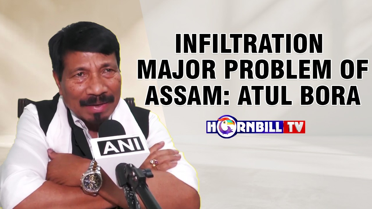 INFILTRATION MAJOR PROBLEM OF ASSAM: ATUL BORA