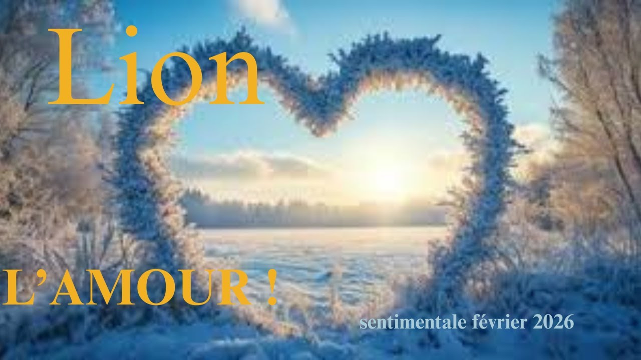 ❤️LION ❤️SENTIMENTAL FÉVRIER 2026❤️LE CHEMIN DE L'AMOUR S'ÉCLAIRCIT ❤️