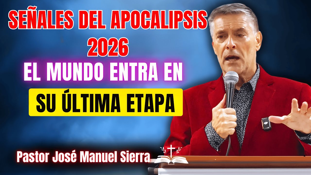 Jose Manuel Sierra Predicas - Señales del Apocalipsis 2026: El Mundo Entra En Su Última Etapa