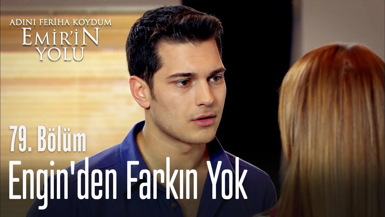 Engin'den farkın yok - Adını Feriha Koydum Emir'in Yolu 79. Bölüm