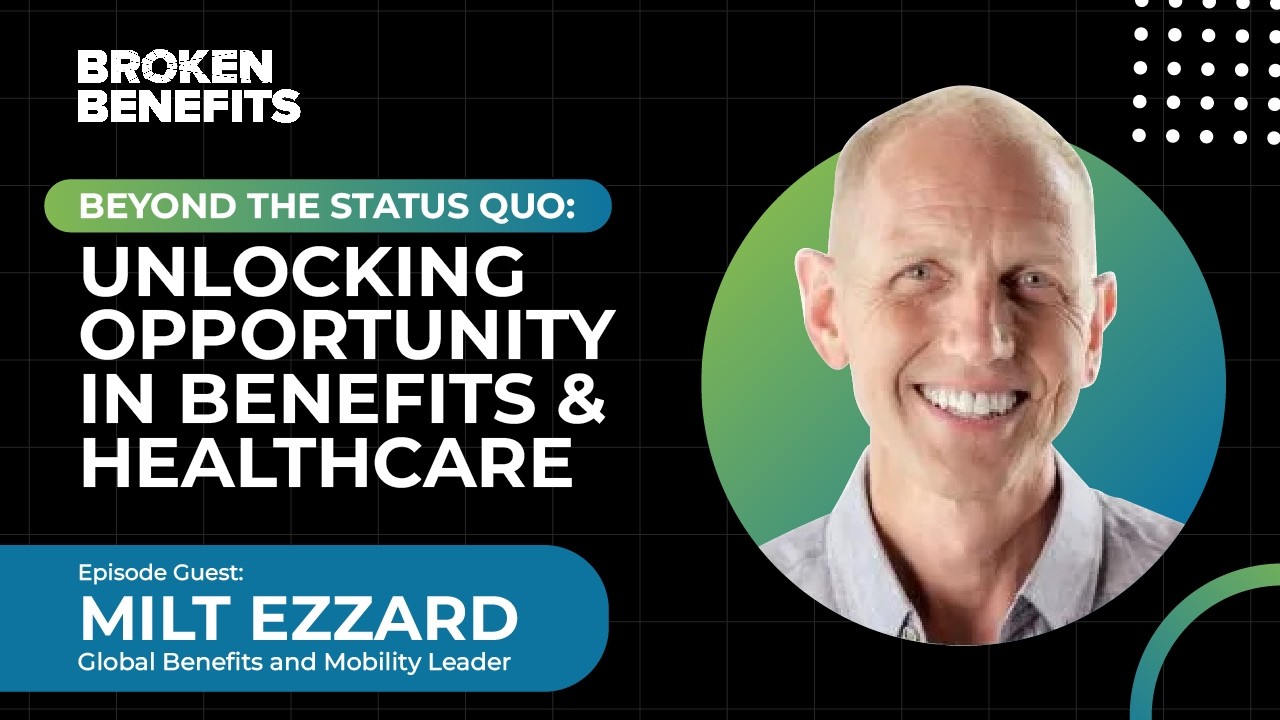Beyond the Status Quo: Unlocking Opportunity in Benefits & Healthcare (Feat: Milt Ezzard)