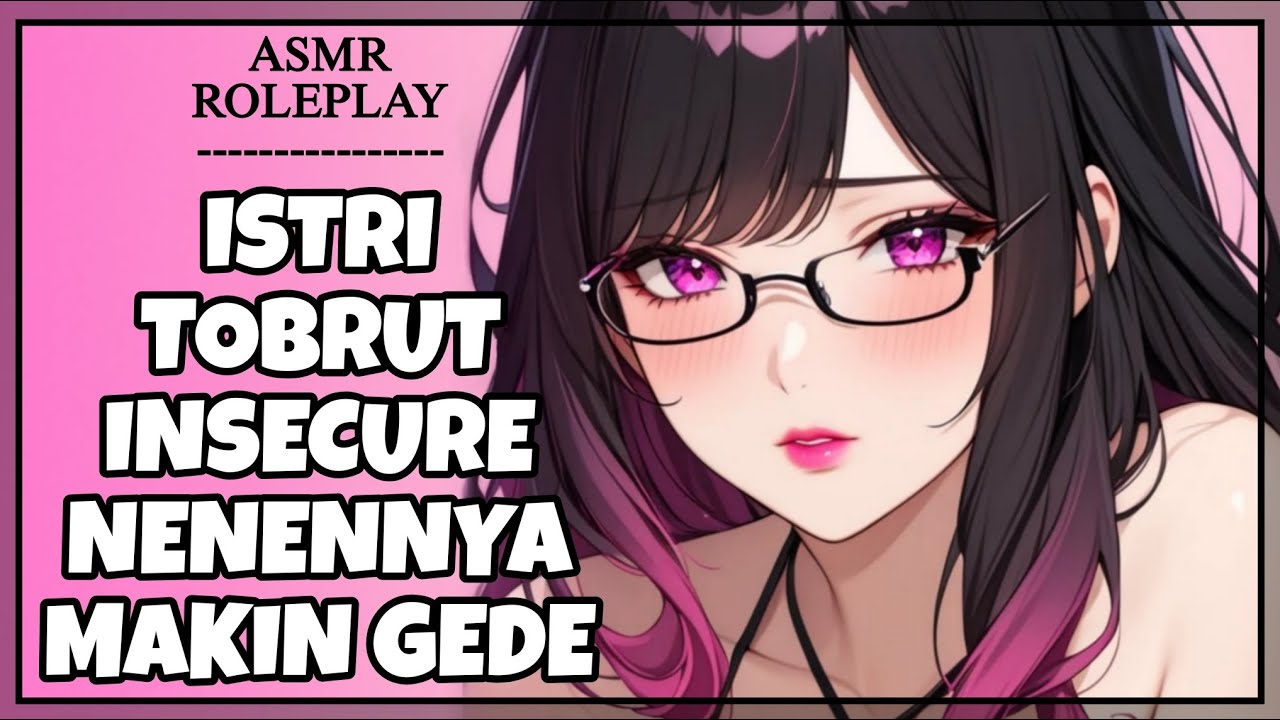 Istri Tobrut Insecure Karna Makin Boing! | Insecurities Comforting | F4M [Asmr Roleplay Wife Indo]