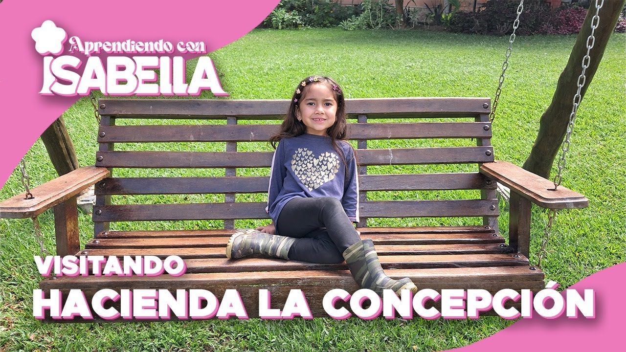 APRENDIENDO CON ISABELLA EP. 11 | HACIENDA LA CONCEPCIÓN
