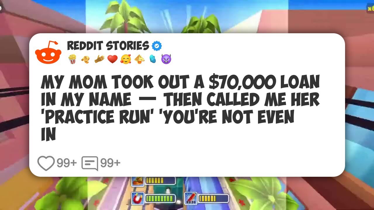 My Mom Took Out A $70,000 Loan In My Name — Then Called Me Her 'Practice Run' 'You’re Not #reddit 