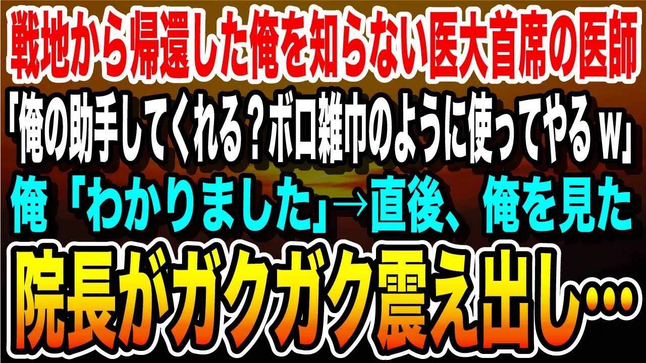 【感動する話】戦地から帰還した俺を知らない医大首席の医師「俺の助手してくれる？ボロ雑巾のように使ってやるw」俺「わかりました」→直後、俺を見た院長がガクガク震え出し…【いい話・泣ける話・朗読】