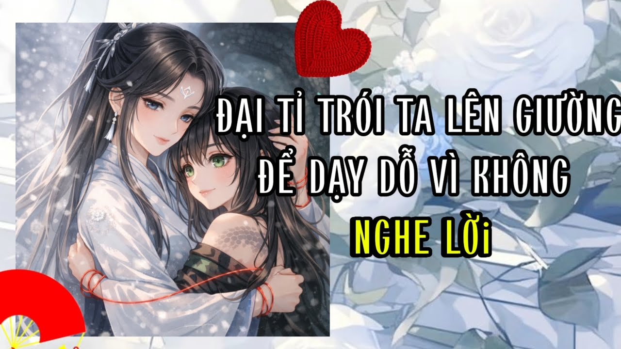 [Audio bách hợp] Đại tỉ trói ta lên giường để dạy dỗ vì không nghe lời | P1