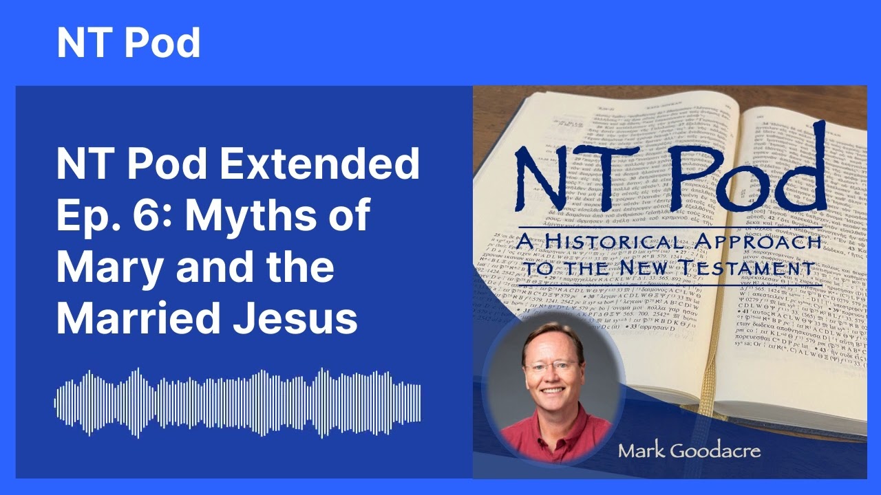 NT Pod Extended Ep. 6: Myths of Mary and the Married Jesus
