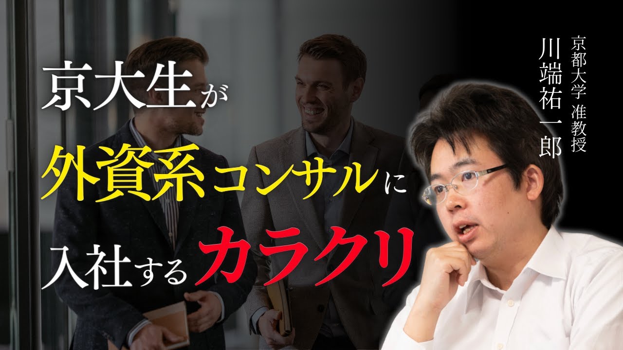 京大生が外資系コンサルに入社するカラクリ〜京都大学の先生が解説します。Part２（京都大学准教授　川端 祐一郎）