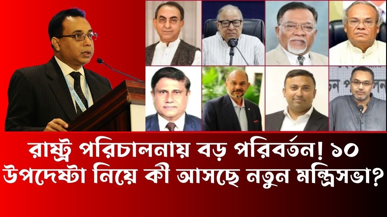 রাষ্ট্র পরিচালনায় বড় পরিবর্তন! ১০ উপদেষ্টা নিয়ে কী আসছে নতুন মন্ত্রিসভা - Zillur Rahman
